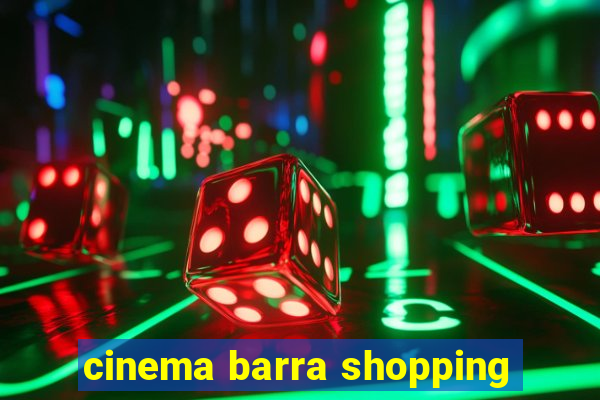 cinema barra shopping